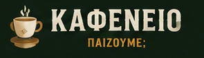 ΚΑΦΕΝΕΙΟ — Παίζουμε;
